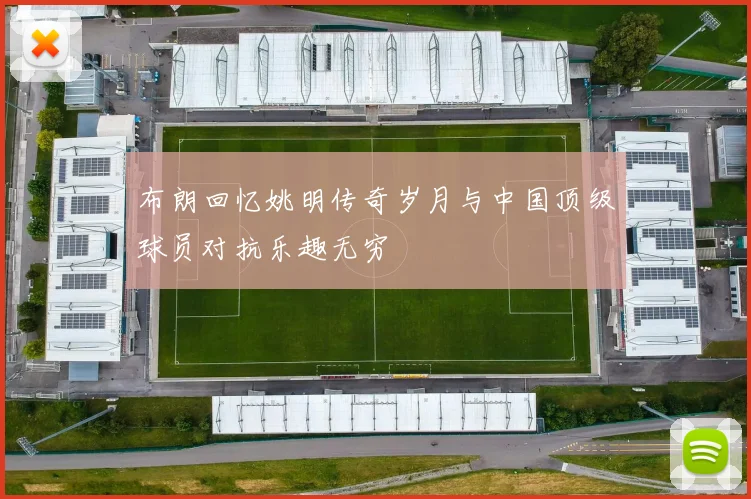 布朗回忆姚明传奇岁月与中国顶级球员对抗乐趣无穷