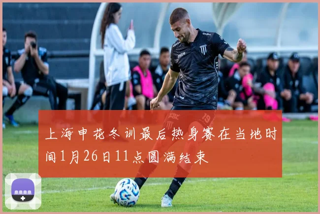 上海申花冬训最后热身赛在当地时间1月26日11点圆满结束