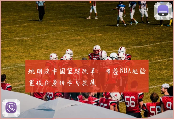 姚明谈中国篮球改革：借鉴NBA经验重视自身传承与发展