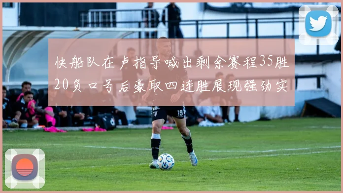 快船队在卢指导喊出剩余赛程35胜20负口号后豪取四连胜展现强劲实力